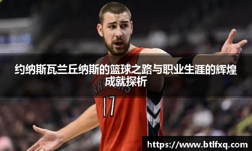 约纳斯瓦兰丘纳斯的篮球之路与职业生涯的辉煌成就探析