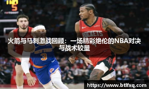火箭与马刺激战回顾：一场精彩绝伦的NBA对决与战术较量