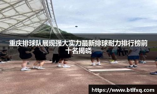 重庆排球队展现强大实力最新排球耐力排行榜前十名揭晓